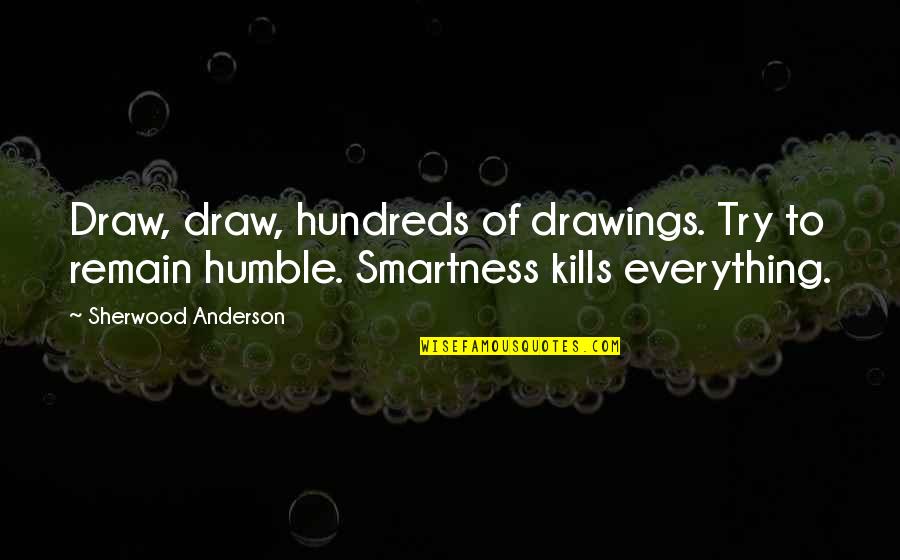 Sherwood Anderson Quotes By Sherwood Anderson: Draw, draw, hundreds of drawings. Try to remain