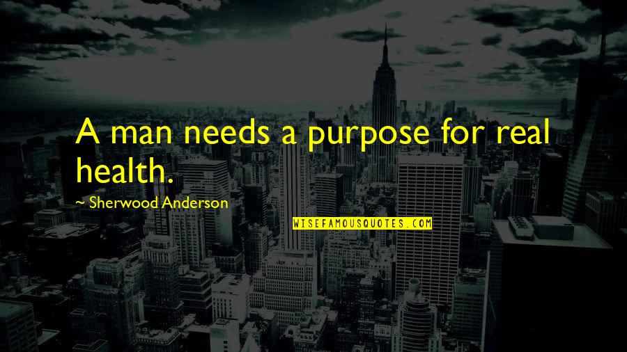 Sherwood Anderson Quotes By Sherwood Anderson: A man needs a purpose for real health.