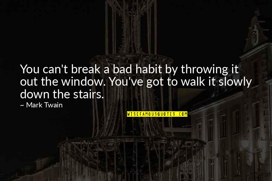 Sheryls Den Quotes By Mark Twain: You can't break a bad habit by throwing