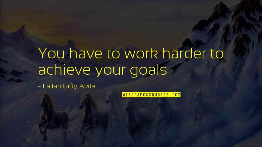 Sheryn Regis Quotes By Lailah Gifty Akita: You have to work harder to achieve your