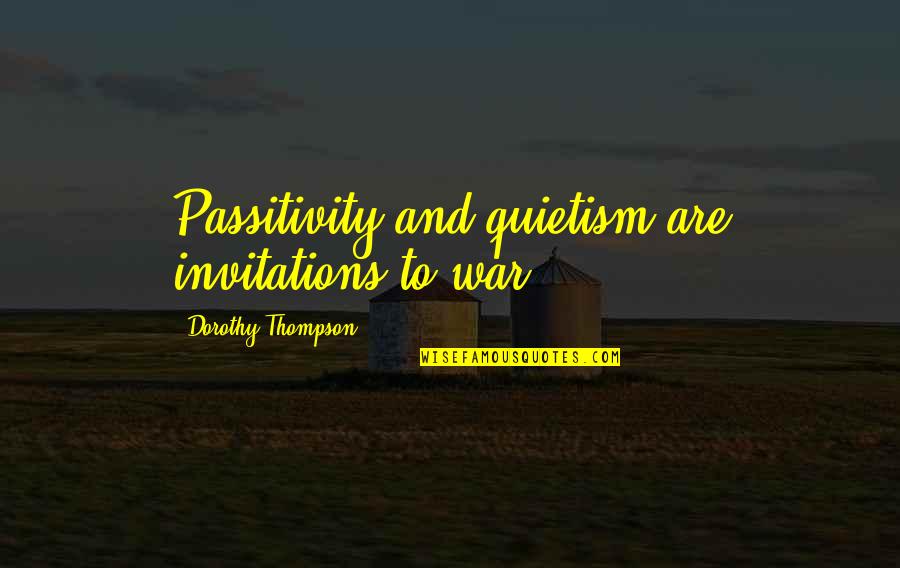 Shes Not Talking To Me Quotes By Dorothy Thompson: Passitivity and quietism are invitations to war.