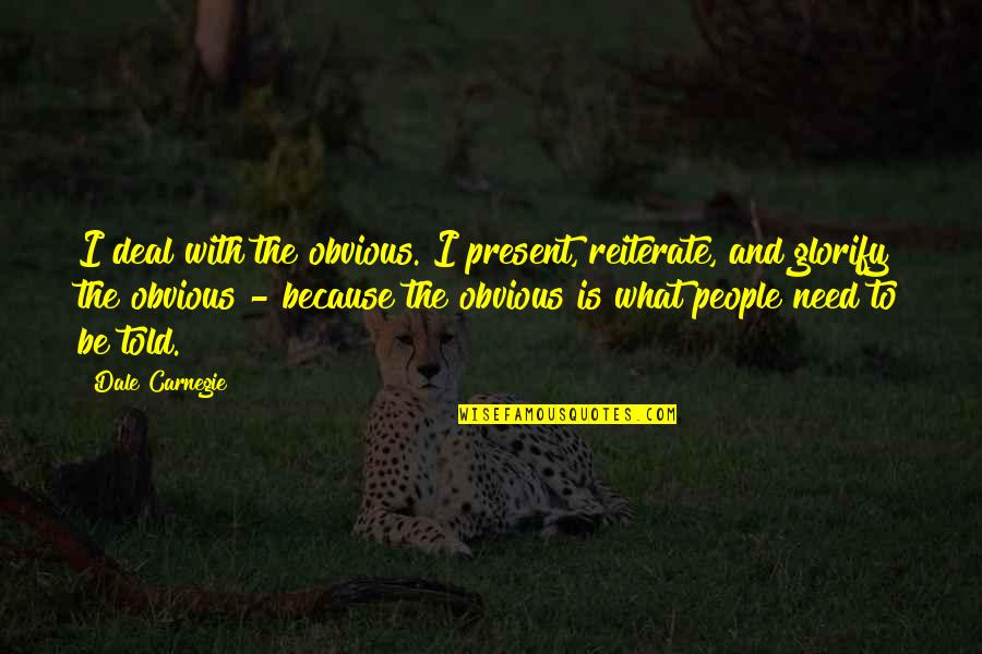 Shes Rare Quotes By Dale Carnegie: I deal with the obvious. I present, reiterate,