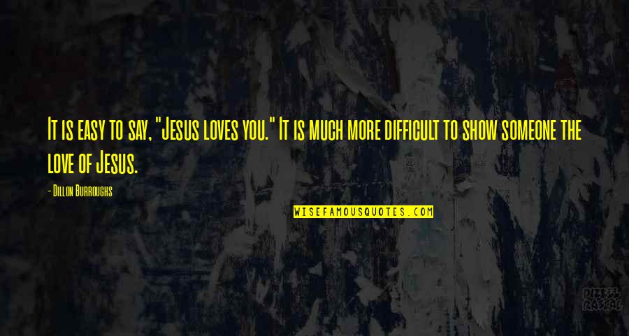 She's The Type Of Girl Who Quotes By Dillon Burroughs: It is easy to say, "Jesus loves you."