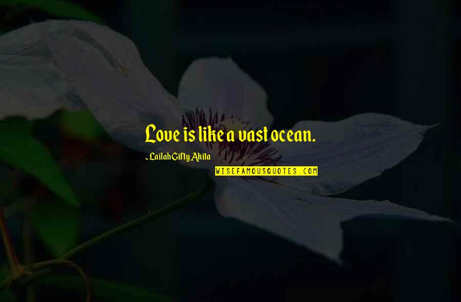 Shhhhh Be Quiet Quotes By Lailah Gifty Akita: Love is like a vast ocean.