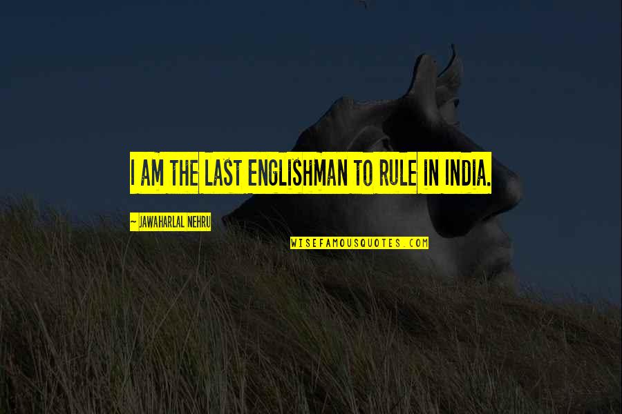 Shiba Yoshimasa Quotes By Jawaharlal Nehru: I am the last Englishman to rule in