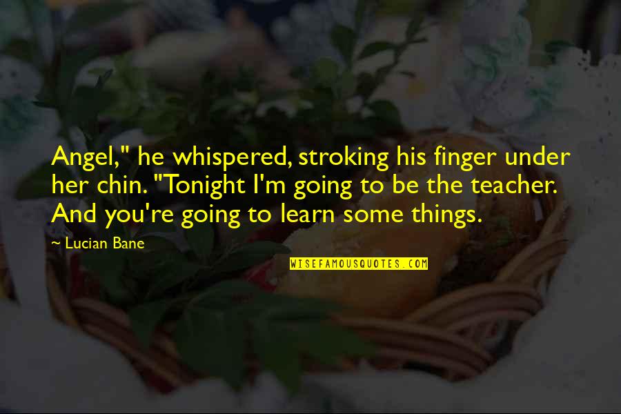 Shiba Yoshimasa Quotes By Lucian Bane: Angel," he whispered, stroking his finger under her