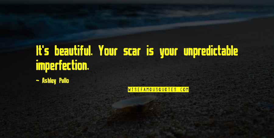 Shichon Puppies Quotes By Ashley Pullo: It's beautiful. Your scar is your unpredictable imperfection.