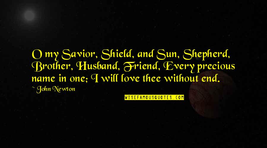 Shield Of Love Quotes By John Newton: O my Savior, Shield, and Sun, Shepherd, Brother,