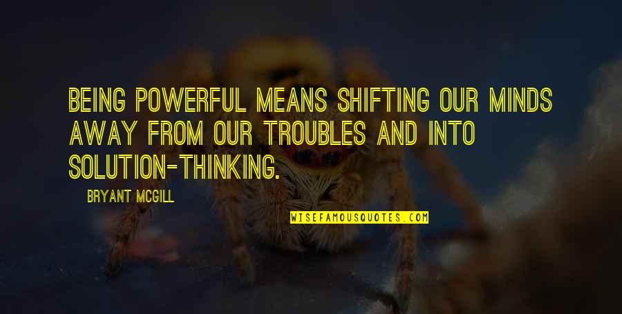 Shifting Power Quotes By Bryant McGill: Being powerful means shifting our minds away from