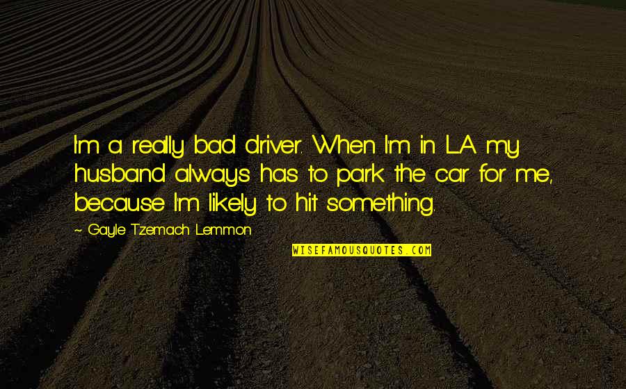 Shifting Priorities Quotes By Gayle Tzemach Lemmon: I'm a really bad driver. When I'm in