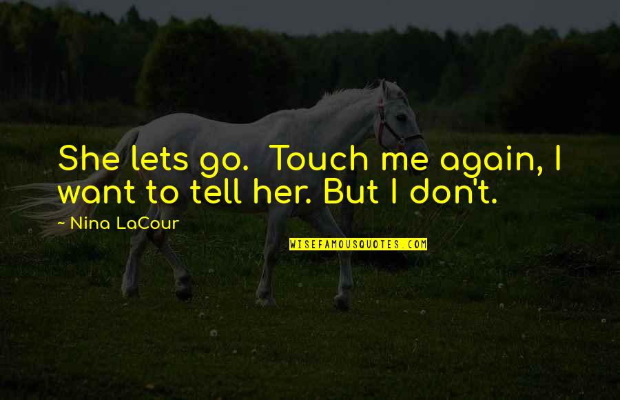 Shifting Priorities Quotes By Nina LaCour: She lets go. Touch me again, I want