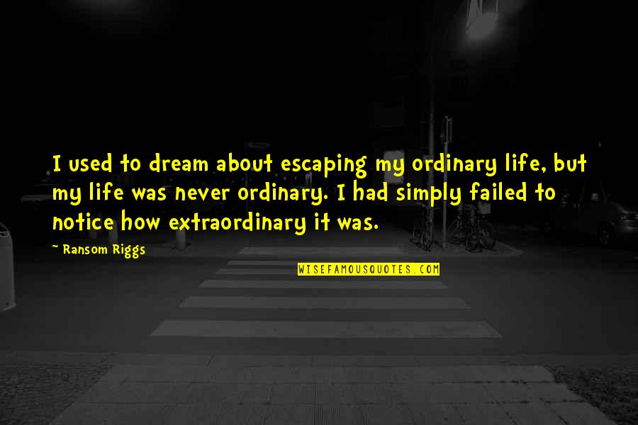 Shikantaza Setting Quotes By Ransom Riggs: I used to dream about escaping my ordinary