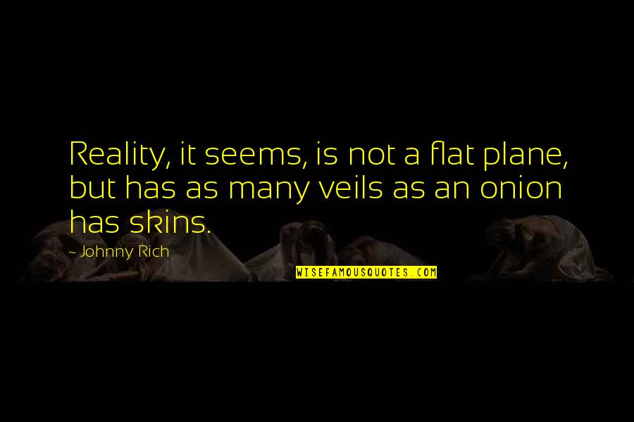 Shikse Free Quotes By Johnny Rich: Reality, it seems, is not a flat plane,