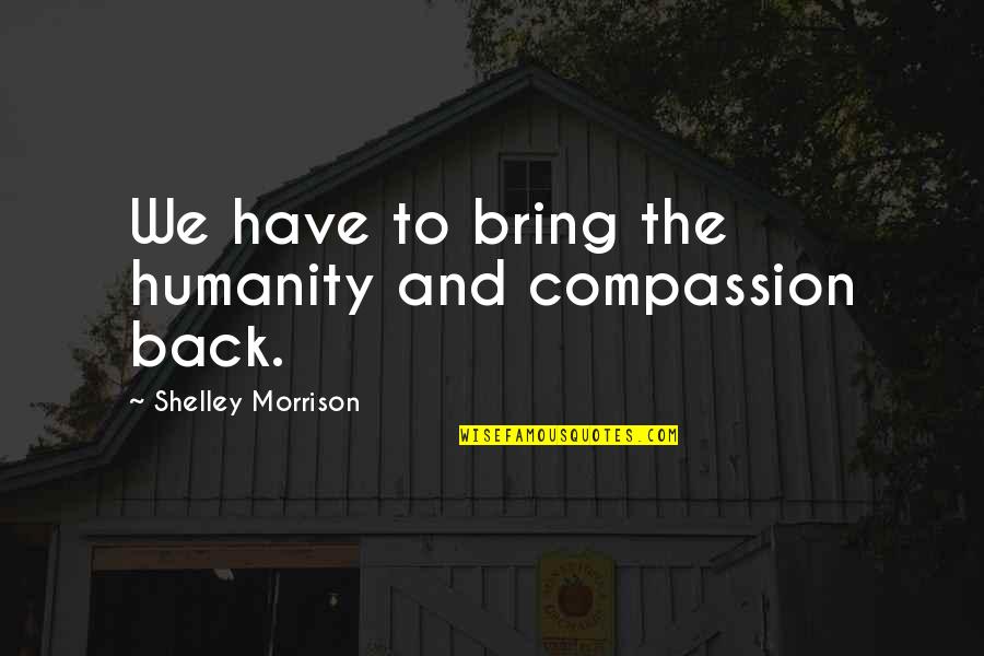 Shilohs New Identity Quotes By Shelley Morrison: We have to bring the humanity and compassion