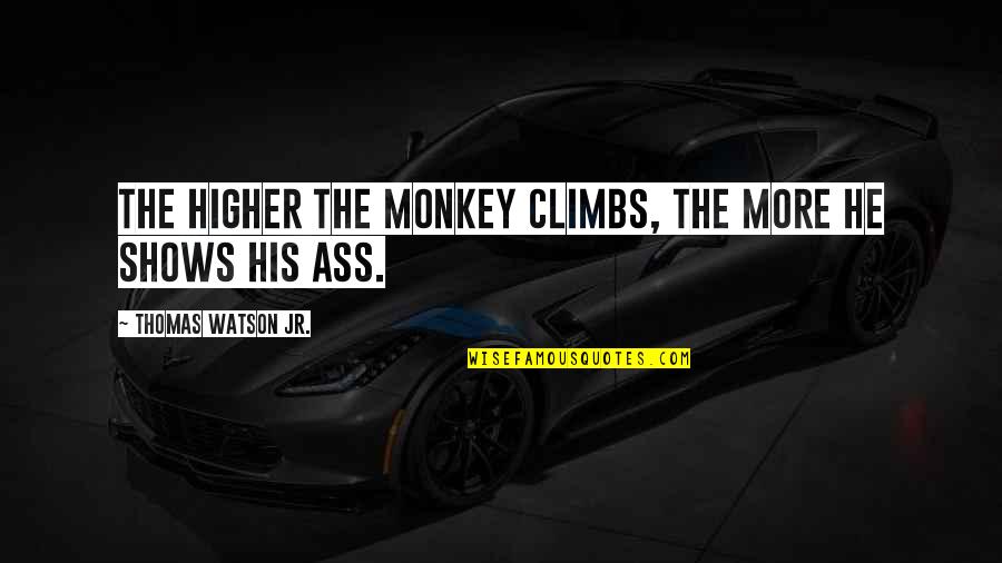 Shilohs New Identity Quotes By Thomas Watson Jr.: The higher the monkey climbs, the more he