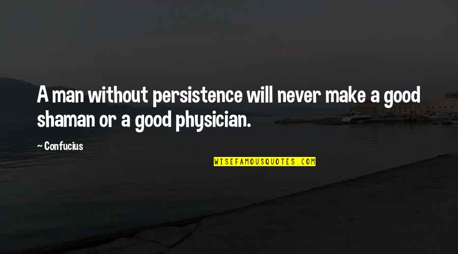 Shimane Scowling Quotes By Confucius: A man without persistence will never make a