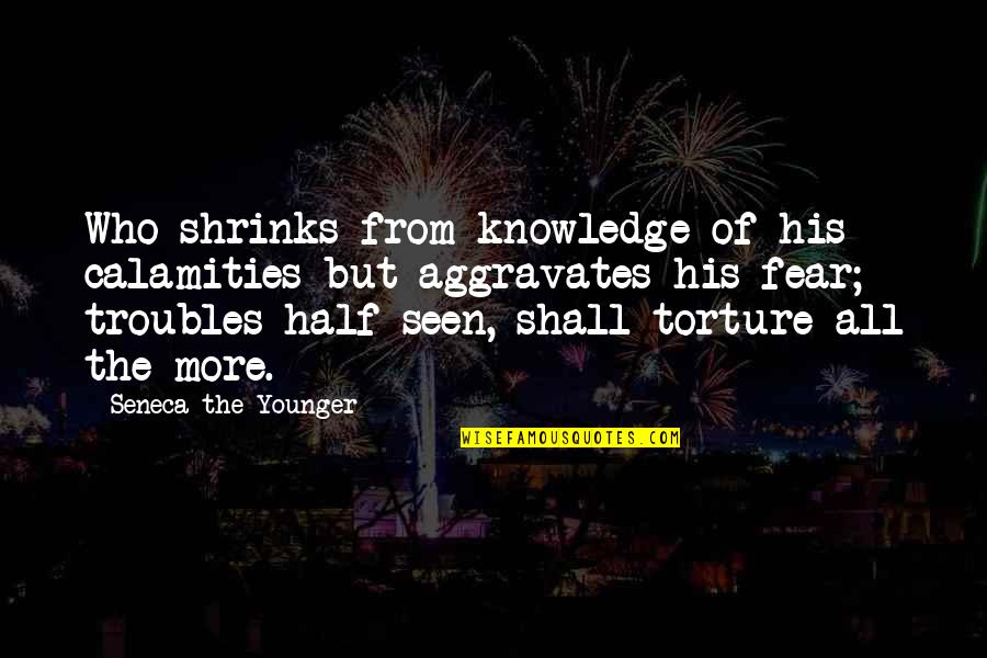 Shimasaki Knitting Quotes By Seneca The Younger: Who shrinks from knowledge of his calamities but