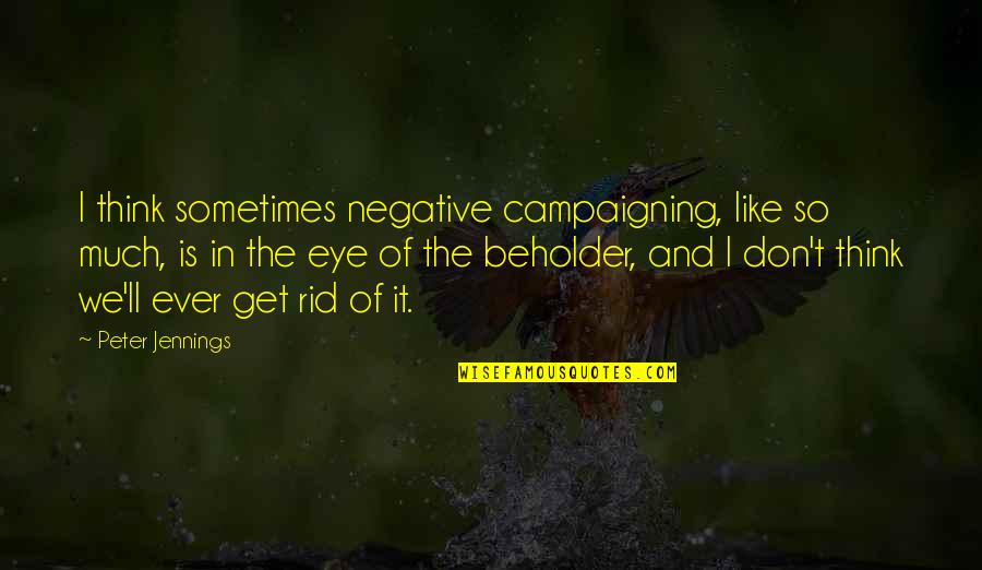 Shimoda Designs Quotes By Peter Jennings: I think sometimes negative campaigning, like so much,