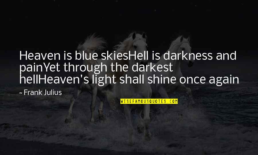 Shine And Light Quotes By Frank Julius: Heaven is blue skiesHell is darkness and painYet