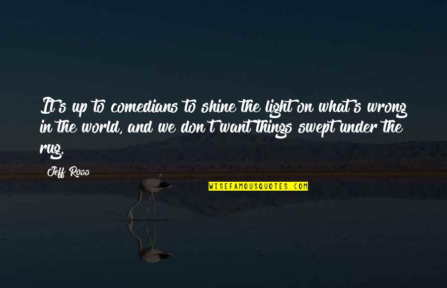 Shine And Light Quotes By Jeff Ross: It's up to comedians to shine the light