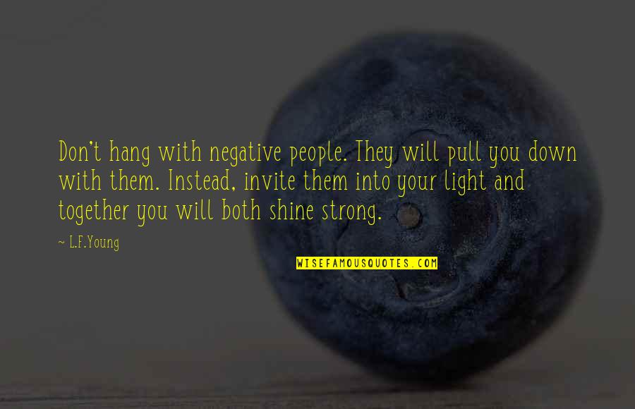 Shine And Light Quotes By L.F.Young: Don't hang with negative people. They will pull