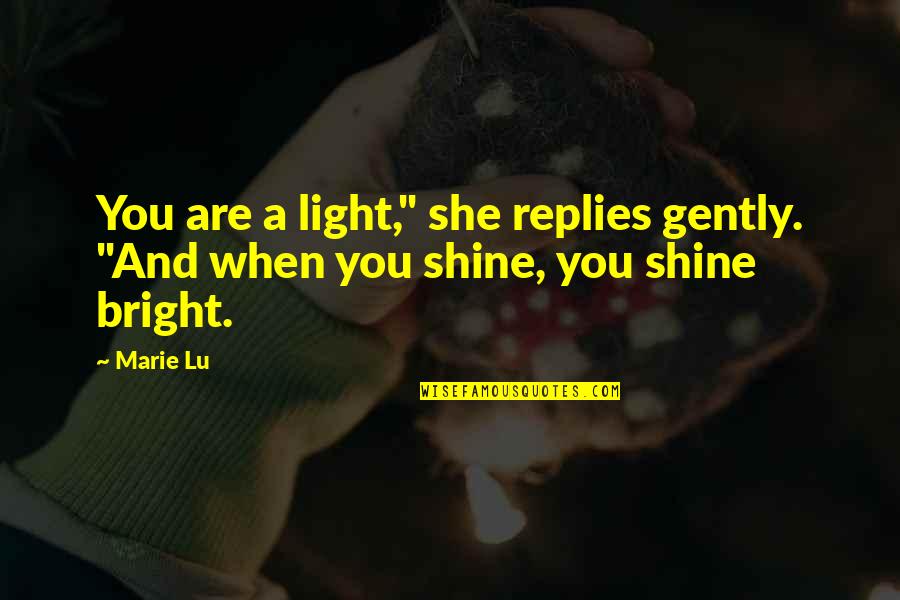 Shine And Light Quotes By Marie Lu: You are a light," she replies gently. "And