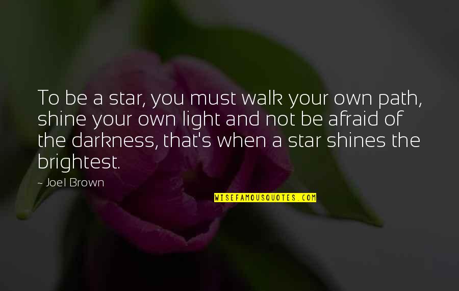 Shine The Light Quotes By Joel Brown: To be a star, you must walk your