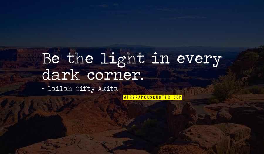 Shine The Light Quotes By Lailah Gifty Akita: Be the light in every dark corner.