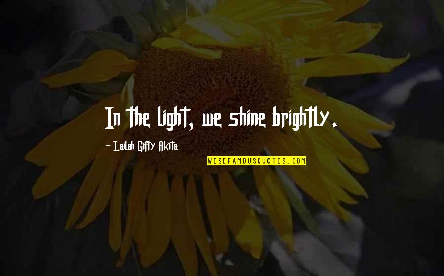 Shine The Light Quotes By Lailah Gifty Akita: In the light, we shine brightly.