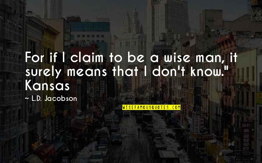 Shining Johnny Quotes By L.D. Jacobson: For if I claim to be a wise