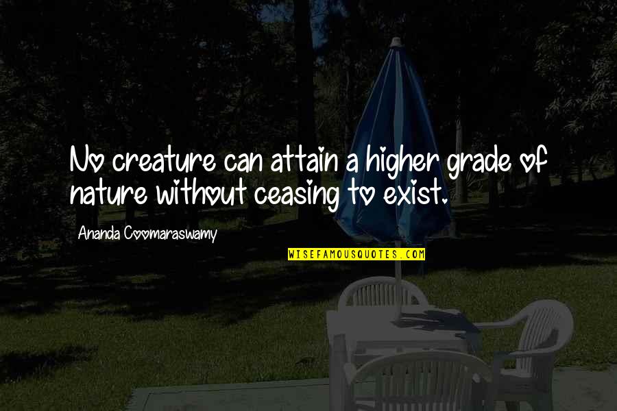 Shintaku Quotes By Ananda Coomaraswamy: No creature can attain a higher grade of