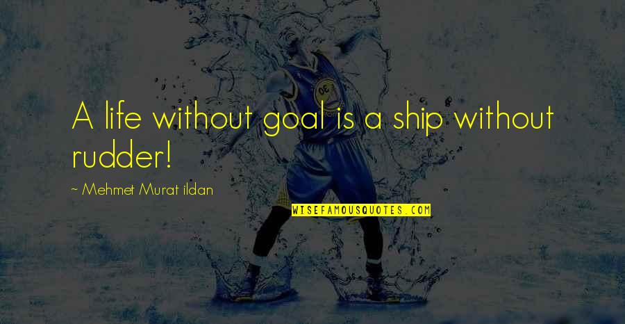 Ship Without A Rudder Quotes By Mehmet Murat Ildan: A life without goal is a ship without