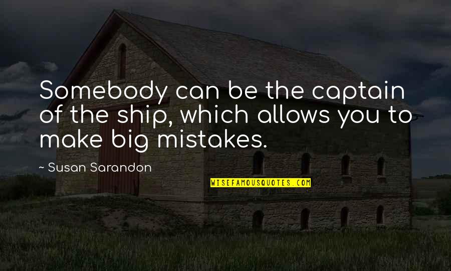 Ship Without Captain Quotes By Susan Sarandon: Somebody can be the captain of the ship,