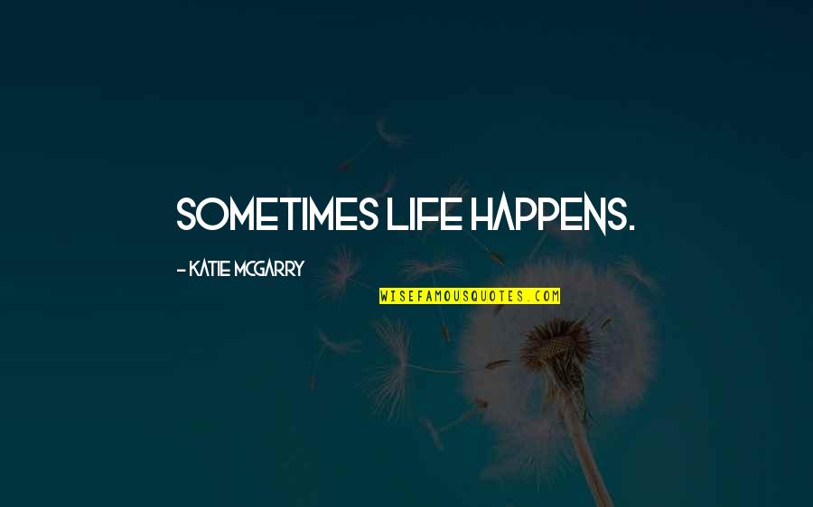 Shirayukihime To 7 Quotes By Katie McGarry: Sometimes life happens.