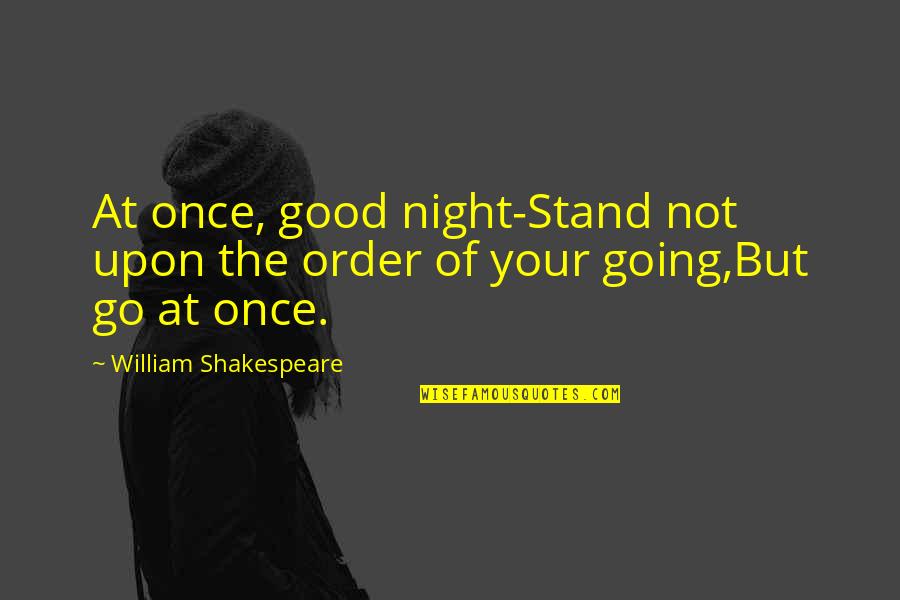 Shireesh Bhalerao Quotes By William Shakespeare: At once, good night-Stand not upon the order