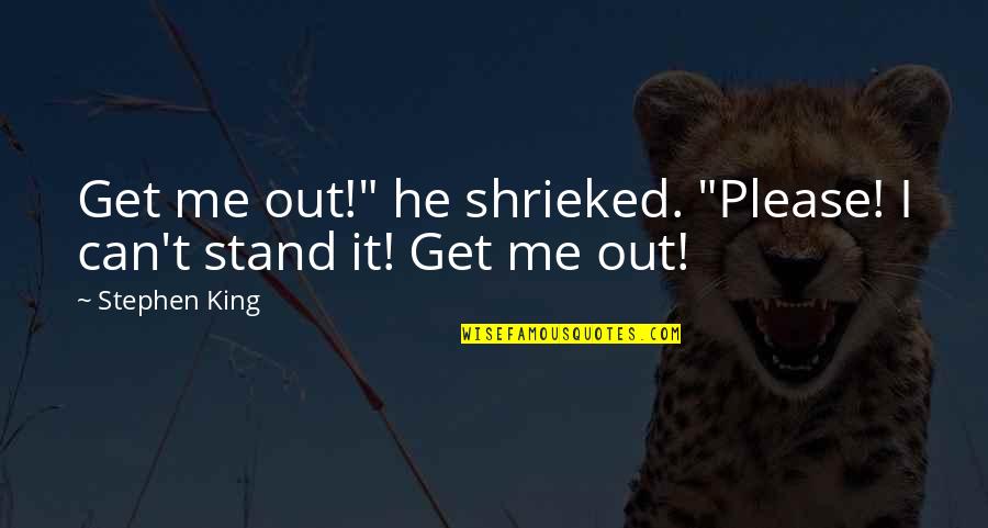 Shirin Farhad Quotes By Stephen King: Get me out!" he shrieked. "Please! I can't