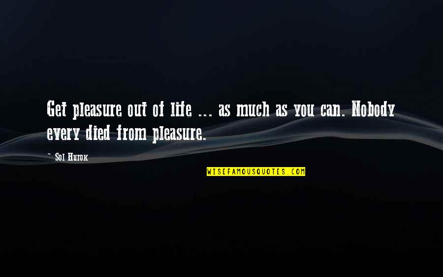 Shirogane Sama Quotes By Sol Hurok: Get pleasure out of life ... as much