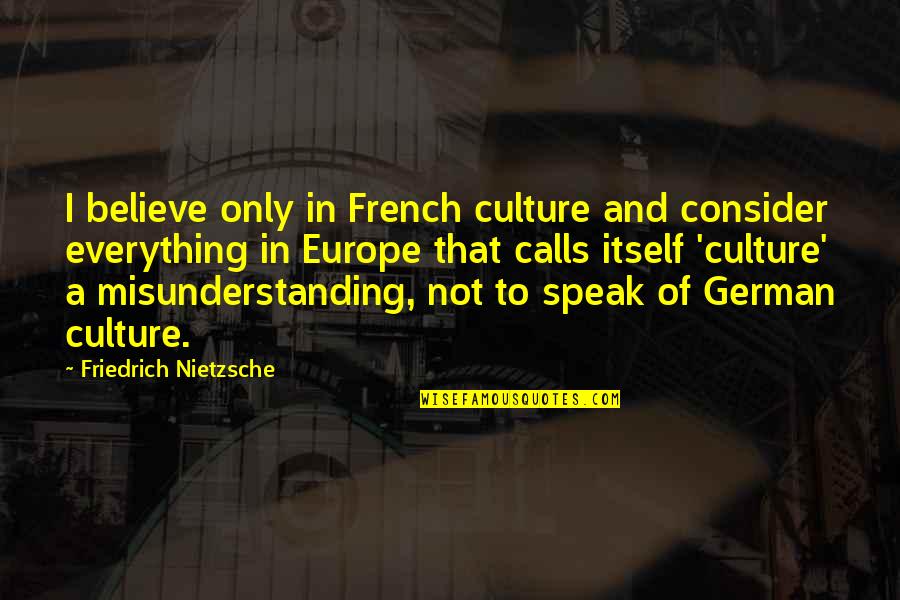 Shirsha Ronin Quotes By Friedrich Nietzsche: I believe only in French culture and consider