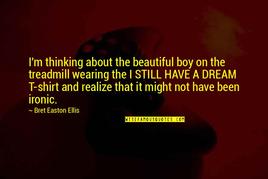 Shirt It Quotes By Bret Easton Ellis: I'm thinking about the beautiful boy on the