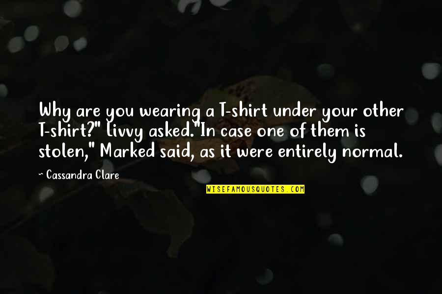Shirt It Quotes By Cassandra Clare: Why are you wearing a T-shirt under your