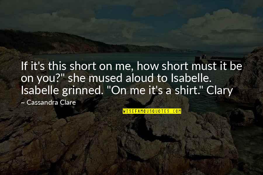 Shirt It Quotes By Cassandra Clare: If it's this short on me, how short