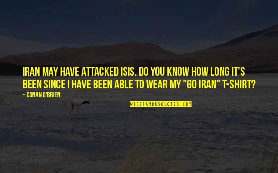 Shirt It Quotes By Conan O'Brien: Iran may have attacked ISIS. Do you know