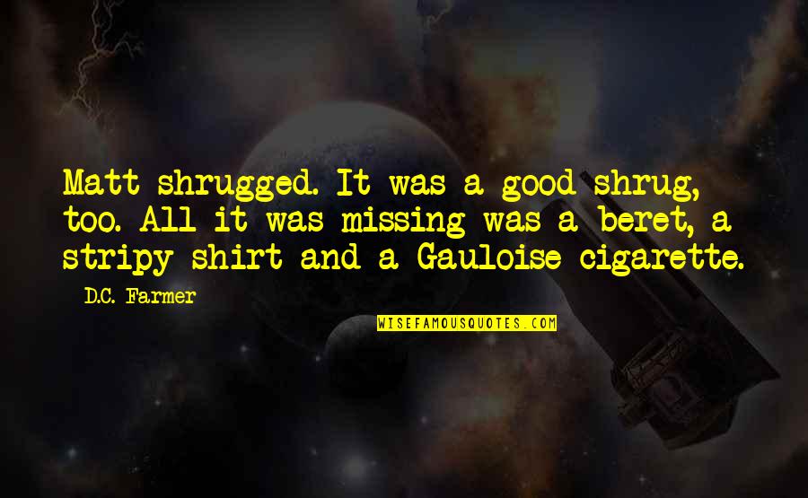 Shirt It Quotes By D.C. Farmer: Matt shrugged. It was a good shrug, too.