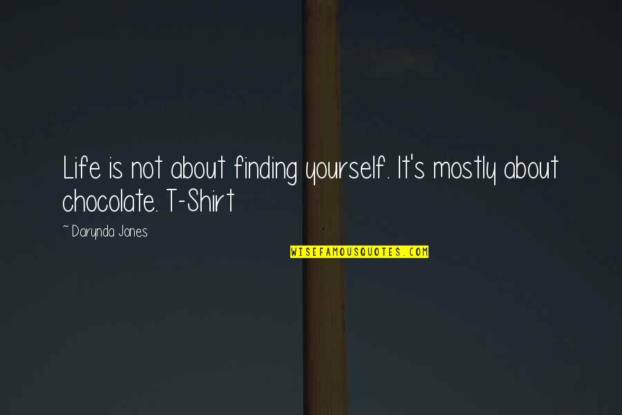 Shirt It Quotes By Darynda Jones: Life is not about finding yourself. It's mostly