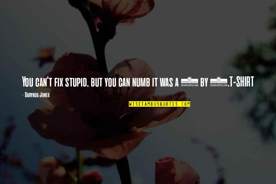 Shirt It Quotes By Darynda Jones: You can't fix stupid, but you can numb