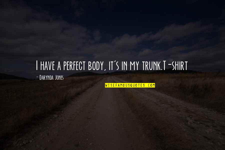 Shirt It Quotes By Darynda Jones: I have a perfect body, it's in my