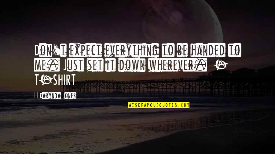 Shirt It Quotes By Darynda Jones: Don't expect everything to be handed to me.