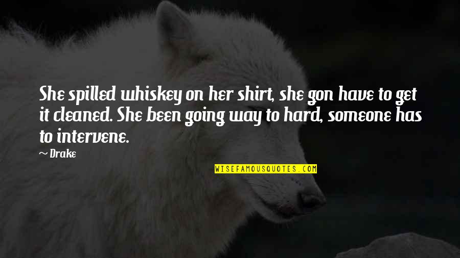 Shirt It Quotes By Drake: She spilled whiskey on her shirt, she gon