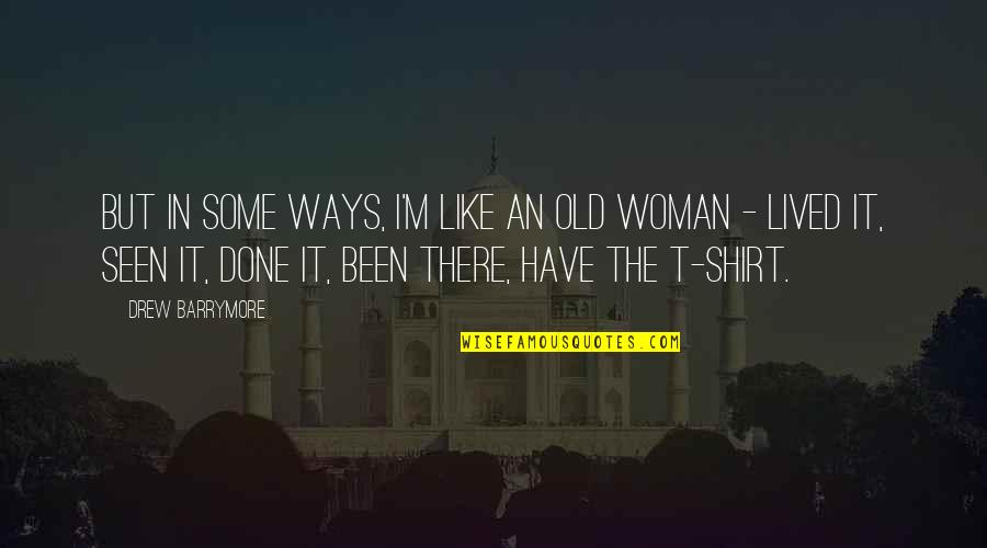 Shirt It Quotes By Drew Barrymore: But in some ways, I'm like an old