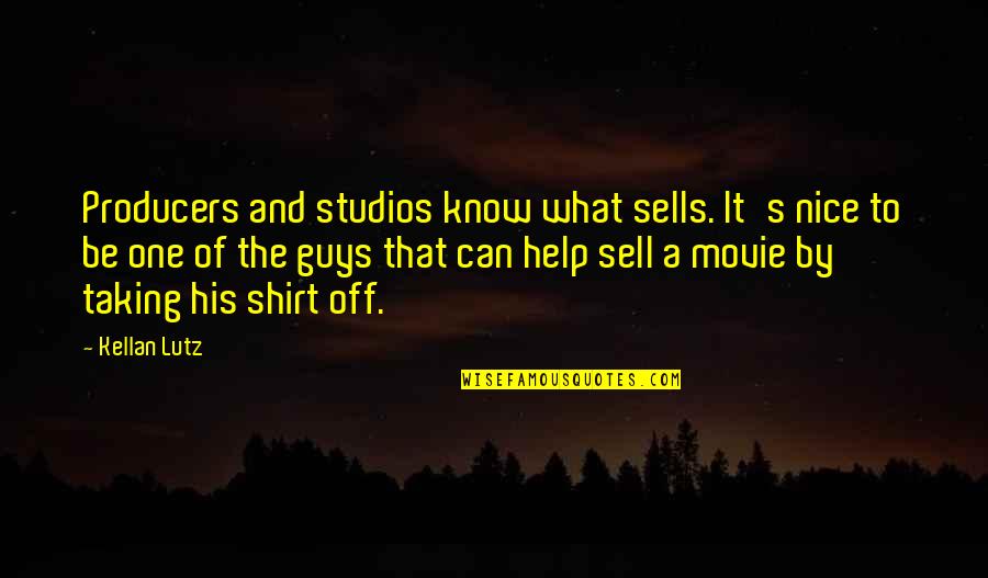 Shirt It Quotes By Kellan Lutz: Producers and studios know what sells. It's nice